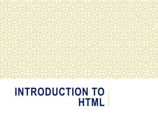 INTRODUCTION TO
HTML
 