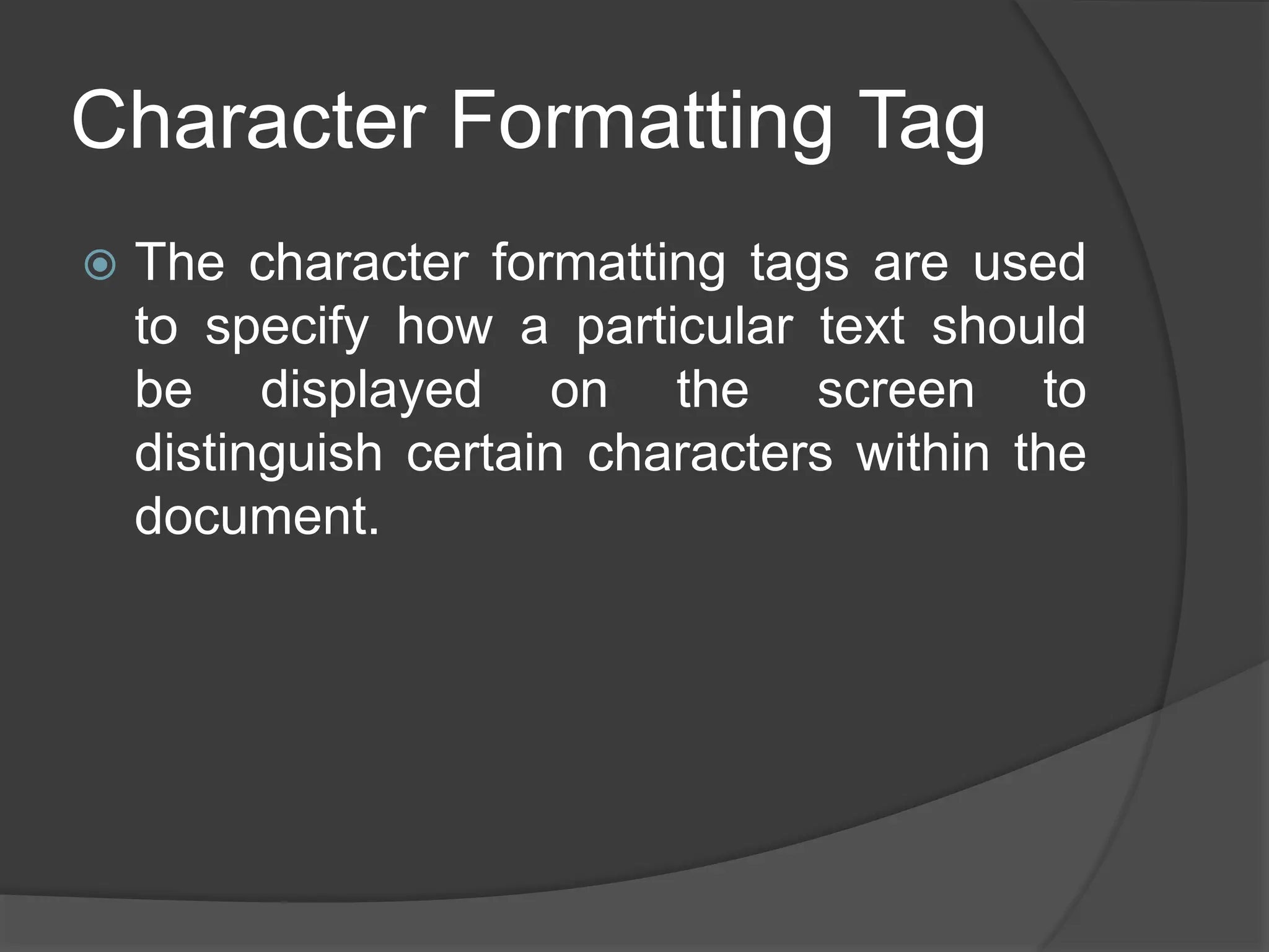 Character Formatting Tag
 The character formatting tags are used
to specify how a particular text should
be displayed on the screen to
distinguish certain characters within the
document.
 