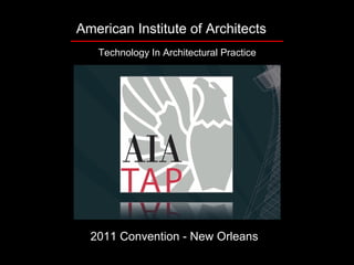 American Institute of Architects
   Technology In Architectural Practice




  2011 Convention - New Orleans
 