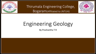 Engineering Geology
By Prashantha T R
Thirumala Engineering College,
Bogaram(Affiliated to JNTUH)
 