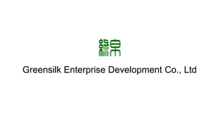 Greensilk Enterprise Development Co., Ltd
 