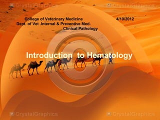 College of Veterinary Medicine 4/10/2012
Dept. of Vet .Internal & Preventive Med.
Clinical Pathology
Introduction to Hematology
 