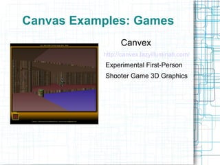 Canvas Examples: Games Canvex http://canvex.lazyilluminati.com/ Experimental First-Person Shooter Game 3D Graphics 