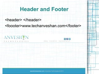 Header and Footer <header> </header> <foooter>www.techanveshan.com</footer> 
