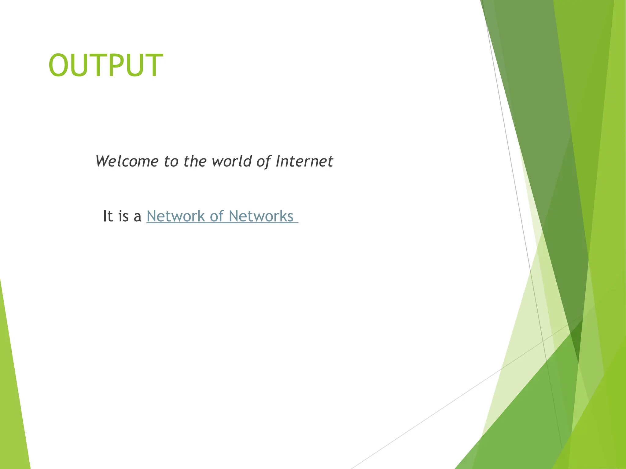 OUTPUT Welcome to the world of Internet It is a Network of Networks 