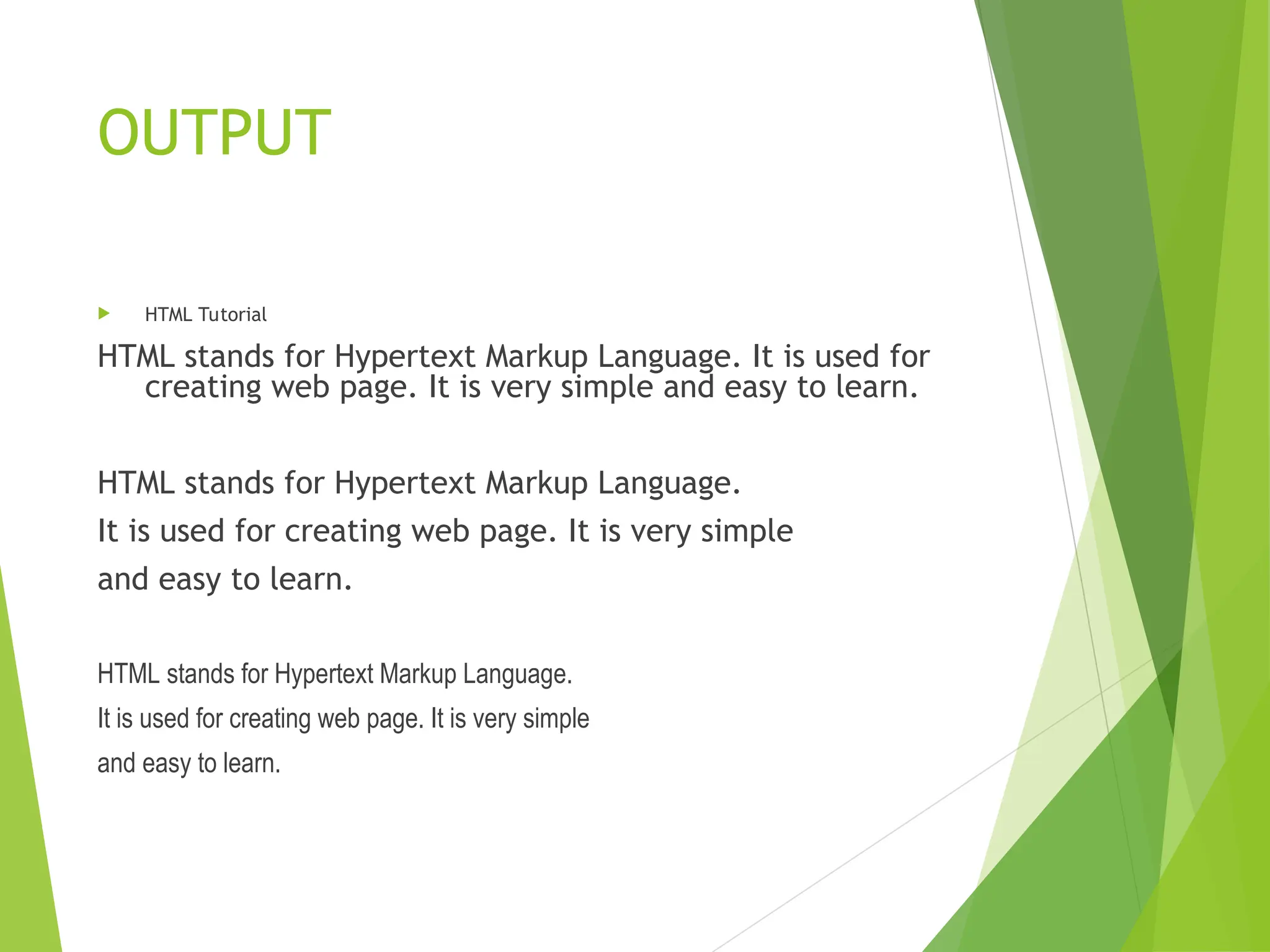 OUTPUT  HTML Tutorial HTML stands for Hypertext Markup Language. It is used for creating web page. It is very simple and easy to learn. HTML stands for Hypertext Markup Language. It is used for creating web page. It is very simple and easy to learn. HTML stands for Hypertext Markup Language. It is used for creating web page. It is very simple and easy to learn. 