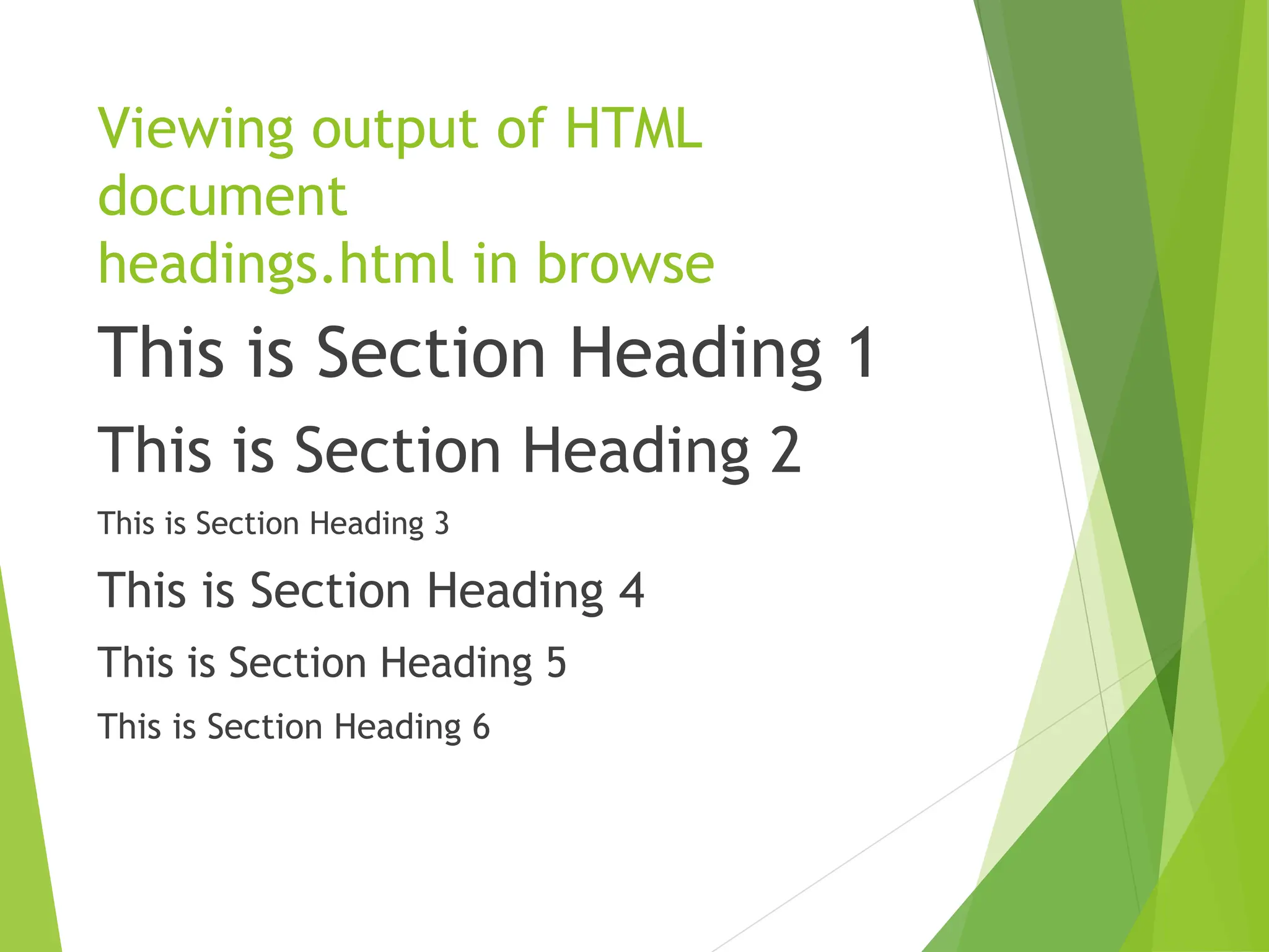Viewing output of HTML document headings.html in browse This is Section Heading 1 This is Section Heading 2 This is Section Heading 3 This is Section Heading 4 This is Section Heading 5 This is Section Heading 6 