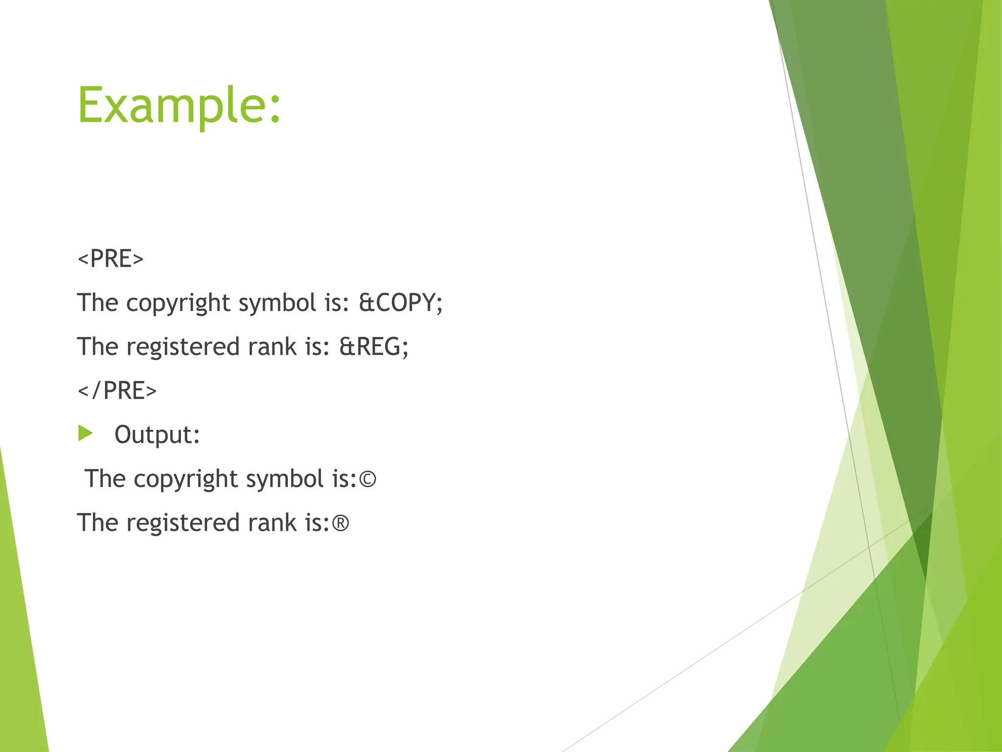 Example: <PRE> The copyright symbol is: &COPY; The registered rank is: &REG; </PRE>  Output: The copyright symbol is:© The registered rank is:® 