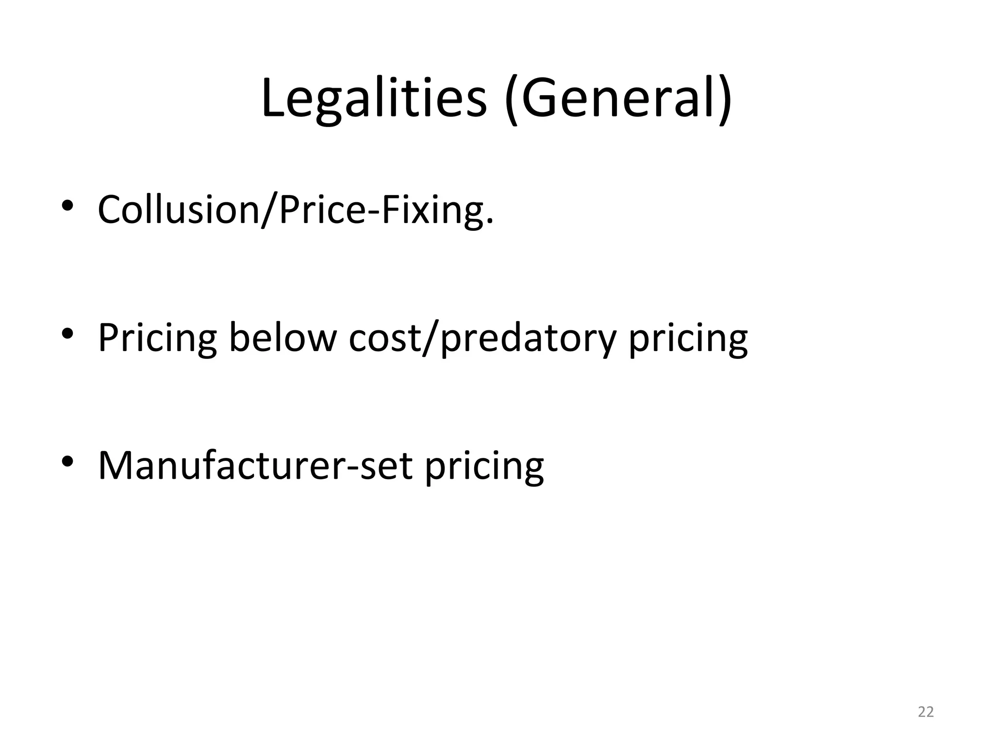 Legalities (General)
• Collusion/Price-Fixing.

• Pricing below cost/predatory pricing

• Manufacturer-set pricing




                                         22
 