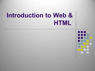 Introduction to Web &
HTML
 