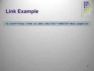 37
Link Example
<a href="http://www.cs.umbc.edu/104/">CMSC104 Main page</a>
 