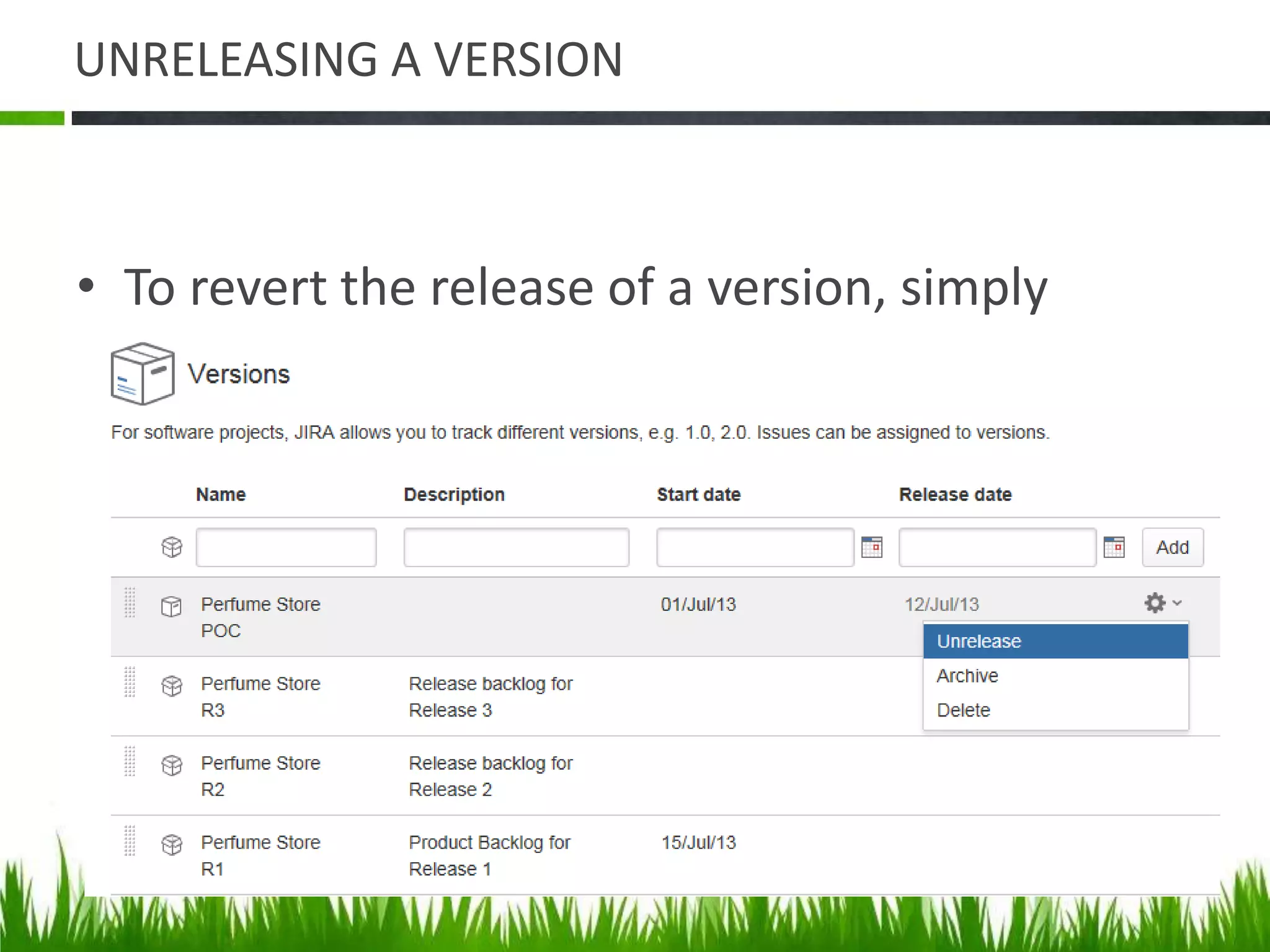 UNRELEASING A VERSION
• To revert the release of a version, simply
select 'Unrelease' from the drop-down menu.
 
