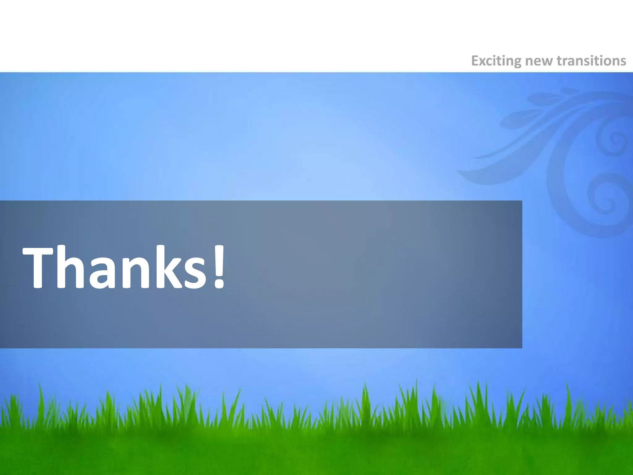 Thanks!
Exciting new transitions
 