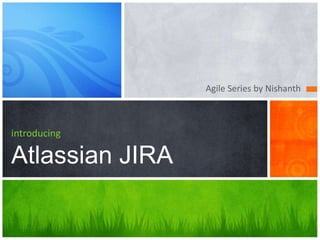 Agile Series by Nishanth
introducing
Atlassian JIRA
 