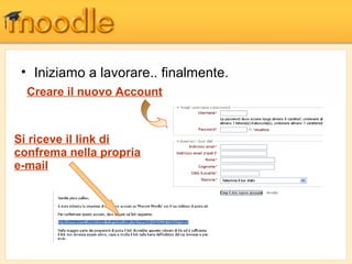 • Iniziamo a lavorare.. finalmente.
Creare il nuovo Account
Si riceve il link di
confrema nella propria
e-mail
 