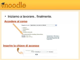 • Iniziamo a lavorare.. finalmente.
Accedere al corso
Inserire la chiave di accesso
 