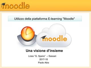 Una visione d’insieme
Liceo “G. Spano” – Sassari
2017-18
Paolo Abis
Utilizzo della piattaforma E-learning "Moodle"
 
