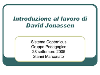 Introduzione al lavoro di David Jonassen Sistema Copernicus Gruppo Pedagogico 28 settembre 2005 Gianni Marconato  