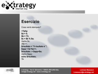 Esercizio Cosa verrà stampato? <?php $a = 5; $b = 73; $c = $b % $a; //echo $c; //$c++; $risultato = "il risultato è "; $app = $c*$a++; $risultato .= $app+$a; //echo $app; echo $risultato; ?> 
