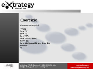 Esercizio Cosa verrà stampato? <?php $a = "3"; $b = ""; $c = "-1"; $d = ($a+$c)*$a++; $d += $a; $e = $d+($a and $b and $c or $d); echo $e ?> 
