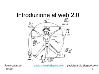 Introduzione al web 2.0




Paolo Lattanzio   paolo.lattanzio@gmail.com   paololattanzio.blogspot.com
 08/10/07                                                          1