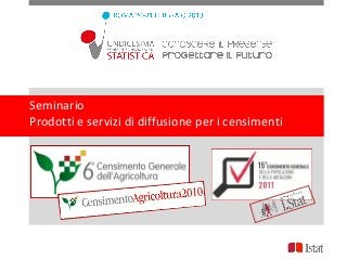 Seminario
Prodotti e servizi di diffusione per i censimenti
 