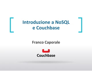 Introduzione+a+NoSQL+
e+Couchbase+
Franco+Caporale+

 
