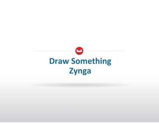 Draw+Something+
Zynga+

 