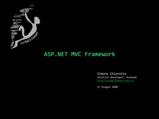 ASP.NET MVC Framework
Simone Chiaretta
Solution Developer, Avanade
http://codeclimber.net.nz
27 Giugno 2008
 
