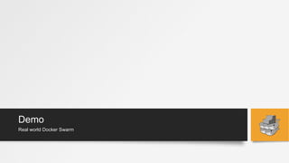 Demo
Real world Docker Swarm
 