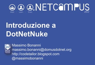Introduzione a
DotNetNuke
 Massimo Bonanni
 massimo.bonanni@domusdotnet.org
 http://codetailor.blogspot.com
 @massimobonanni
 