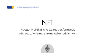NFT
I «gettoni» digitali che stanno trasformando
arte, collezionismo, gaming ed entertainment
attiviamoenergiepositive.it
 