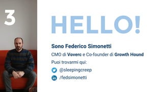 HELLO!
Sono Federico Simonetti
CMO di Voverc e Co-founder di Growth Hound
Puoi trovarmi qui:
@sleepingcreep
/fedsimonetti
3
 
