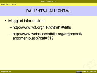 DALL’HTML ALL’XHTML Maggiori informazioni: http://www.w3.org/TR/xhtml1/#diffs http://www.webaccessibile.org/argomenti/ argomento.asp?cat=519 PRIMA PARTE: XHTML 