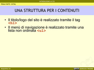 UNA STRUTTURA PER I CONTENUTI Il titolo/logo del sito è realizzato tramite il tag  <h1> Il menù di navigazione è realizzato tramite una lista non ordinata  <ul> PRIMA PARTE: XHTML 
