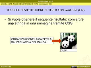 TECNICHE DI SOSTITUZIONE DI TESTO CON IMMAGINI (FIR) Si vuole ottenere il seguente risultato: convertire una stringa in una immagine tramite CSS SECONDA PARTE: TECNICHE DI SOSTITUZIONE DI TESTO CON IMMAGINI (FIR) ORGANIZZAZIONE LAICA PER LA SALVAGUARDIA DEL PANDA 