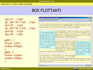 BOX FLOTTANTI <p>(1) …</p> <p id="fl">(2) …</p> <p>(3) …</p> <p id="fr">(4) …</p> <p>(5) …</p> <p>(6) …</p> p#fl { float:left; width:200px; } p#fr { float:right; width:200px; } PRIMA PARTE: IL VISUAL FORMATTING MODEL 