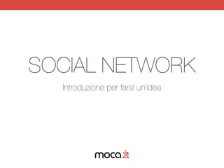SOCIAL NETWORK
Introduzione per farsi un’idea
lunedì 9 giugno 14
 