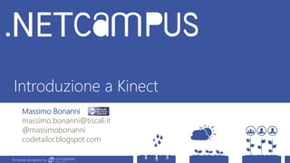 Template designed by
Introduzione a Kinect
Template designed by
Massimo Bonanni
massimo.bonanni@tiscali.it
@massimobonanni
codetailor.blogspot.com
 