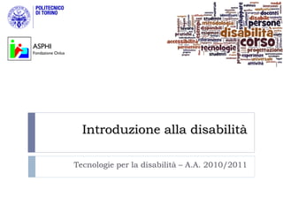ASPHI
Fondazione Onlus




                     Introduzione alla disabilità

                   Tecnologie per la disabilità – A.A. 2010/2011
 