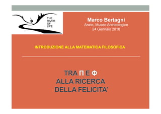 Marco Bertagni
Anzio, Museo Archeologico
24 Gennaio 2018
INTRODUZIONE ALLA MATEMATICA FILOSOFICA
 