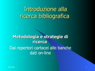 08/06/09   Introduzione alla ricerca bibliografica Metodologia e strategie di ricerca   Dai repertori cartacei alle banche dati on-line 