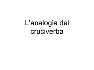 L’analogia del
cruciverba
 