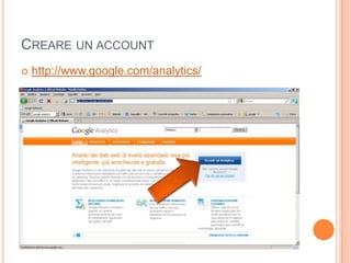 Creare un accounthttp://www.google.com/analytics/