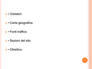 • Visitatori• Carta geografica• Fonti traffico• Sezioni del sito• Obiettivo