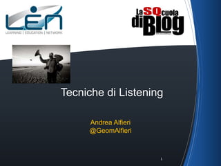 Tecniche di Listening
Andrea Alfieri
@GeomAlfieri
1
 
