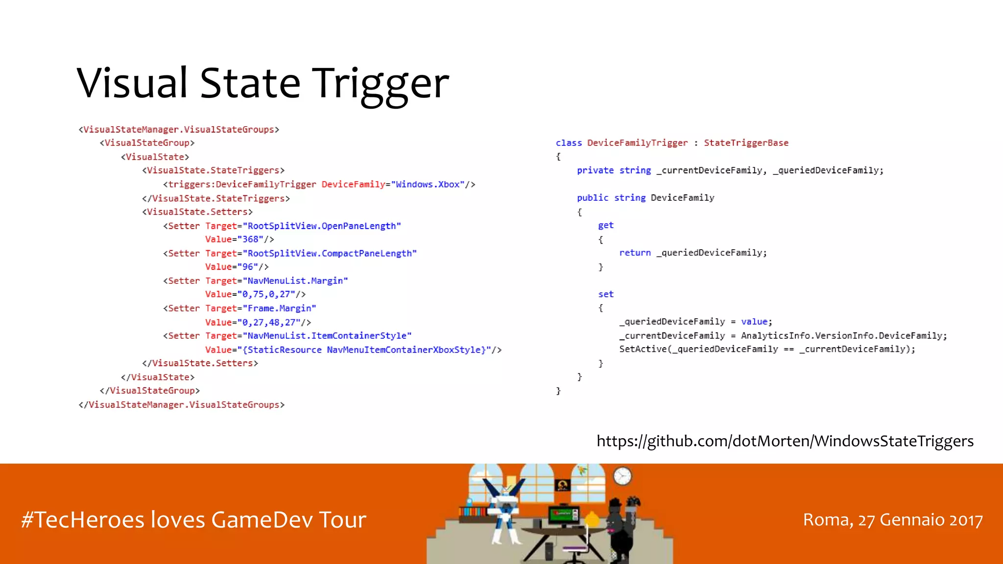 Roma, 27 Gennaio 2017#TecHeroes loves GameDev Tour
Visual State Trigger
https://github.com/dotMorten/WindowsStateTriggers
 