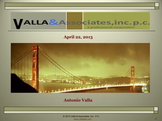 © 2013 Valla & Associates, Inc., P.C.
www.vallalaw.com 1
Antonio Valla
April 22, 2013
 