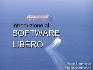 Introduzione al SOFTWARE LIBERO Paolo Sammicheli [email_address] 