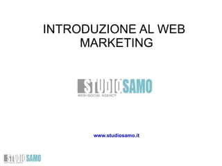 INTRODUZIONE AL WEB
     MARKETING




      www.studiosamo.it
 